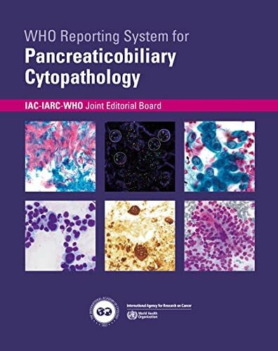 International Agency for Research on Cancer WHO Reporting System for Pancreaticobiliary Cytopathology (The IAC-IARC-WHO Cytopathology Reporting Systems)