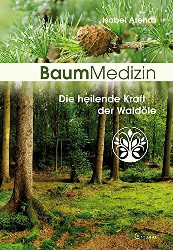 Arends, Isabel Baummedizin: Die heilende Kraft der Waldöle. Eine neue Dimension der Baumheilkunde. Die Kraftessenzen der Bäume für die seelisch-körperliche Heilung einsetzen!