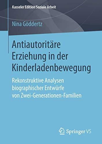 Göddertz, Nina Antiautoritäre Erziehung in der Kinderladenbewegung: Rekonstruktive Analysen biographischer Entwürfe von Zwei-Generationen-Familien (Kasseler Edition Soziale Arbeit, Band 12)