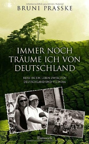 Prasske, Bruni Immer noch träume ich von Deutschland: Reise in ein Leben zwischen Deutschland und Vietnam (Ehrenwirth Belletristik)