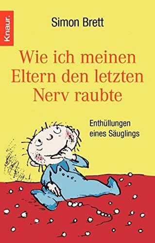 Schubert, Sabine Wie ich meinen Eltern den letzten Nerv raubte: Enthüllungen eines Säuglings