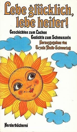 Ursula Muth-Schwering Lebe glücklich, lebe heiter.. Geschichten zum Lachen, Gedichte zum Schmunzeln.