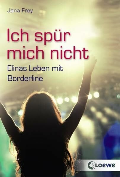 Frey, Jana Ich spür mich nicht: Elinas Leben mit Borderline - Jugendroman ab 12 Jahre