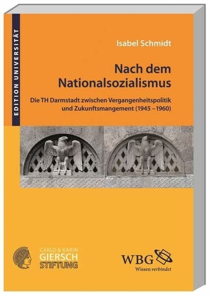 Schmidt M.A., Isabel Nach dem Nationalsozialismus: Die TH Darmstadt zwischen Vergangenheitspolitik und Zukunftsmanagement (1945-1960) (Edition Universität)