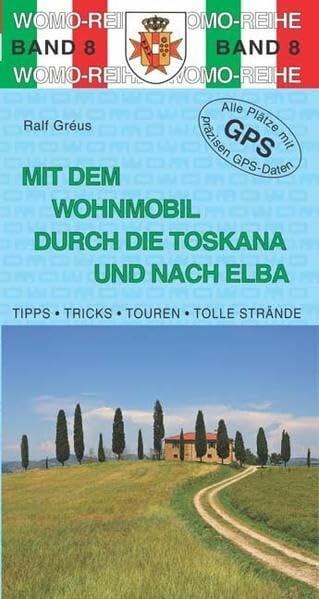 Gréus, Ralf Mit dem Wohnmobil durch die Toskana und nach Elba: Die Anleitung für einen Erlebnisurlaub. Tipps, Tricks, Touren, Tolle Strände. Alle Plätze mit präzisen GPS-Daten (Womo-Reihe)