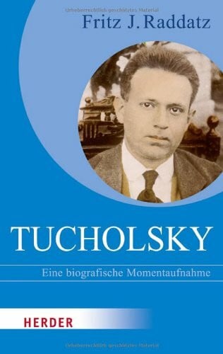 Raddatz, Fritz J. Kurt Tucholsky: Eine biografische Momentaufnahme (HERDER spektrum)