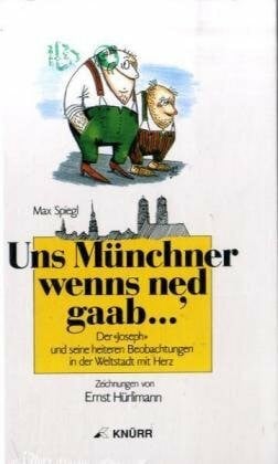 Spiegl, Max 'Uns Münchner wenns ned gaab.... Der ''Joseph'' und seine heiteren Beobachtungen in der Weltstadt mit Herz