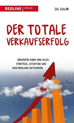 Ziglar, Zig Der totale Verkaufserfolg: Verkaufen kann man alles: Strategie, Situation und Ausstrahlung entscheiden