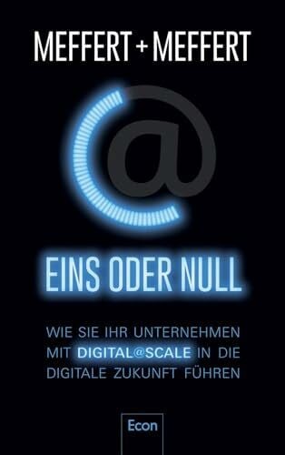 WEIG, DR. FLORIAN Eins oder Null: Wie Sie Ihr Unternehmen mit Digital@Scale in die digitale Zukunft führen