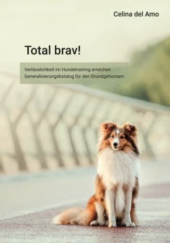 del Amo, Celina Total brav!: Verlässlichkeit im Hundetraining erreichen, Generalisierungskatalog für den Grundgehorsam