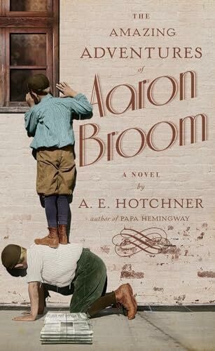 Hotchner, A. E. The Amazing Adventures of Aaron Broom: A Novel