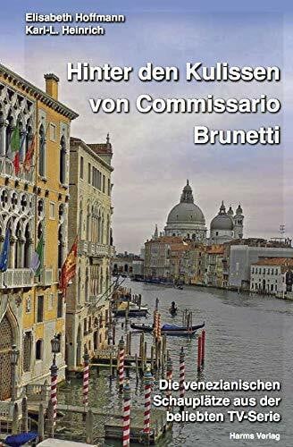 Heinrich, Karl-L. Hinter den Kulissen von Commissario Brunetti: Die venezianischen Schauplätze aus der beliebten TV-Serie