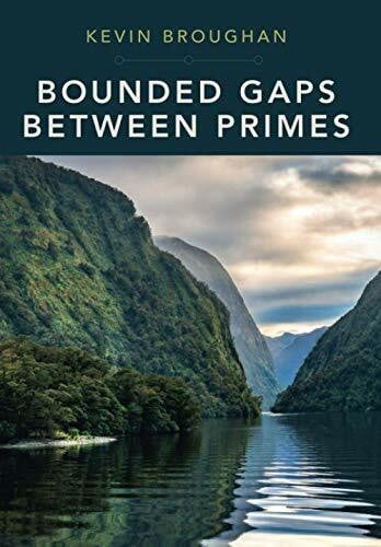 Broughan, Kevin Bounded Gaps Between Primes: The Epic Breakthroughs of the Early Twenty-First Century