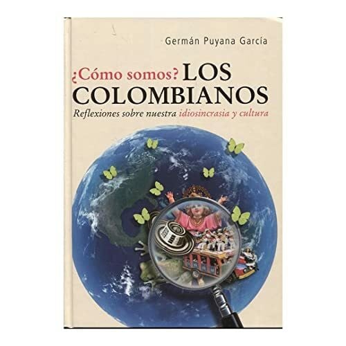 Puyana Garcia, German Como somos? Los Colombianos / How are we? The Colombian People: Reflexiones Sobre Nuestra Idiosincrasia Y Cultura / Things About Our Idiosincracy and ... Colombianos / Library of Colombia Issues)