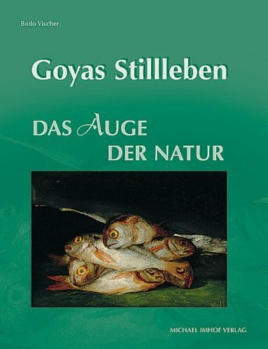 Vischer, Bodo Goyas Stillleben: Das Auge der Natur