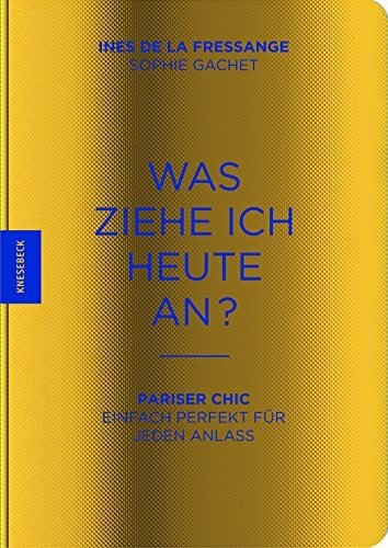 Fressange, Ines de la Was ziehe ich heute an?: Pariser Chic - Einfach perfekt für jeden Anlass