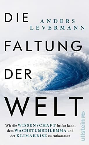 Levermann, Prof. Dr. Anders Die Faltung der Welt: Wie die Wissenschaft helfen kann, dem Wachstumsdilemma und der Klimakrise zu entkommen | Der international renommierte Klimaforscher zeigt konkrete Perspektiven auf