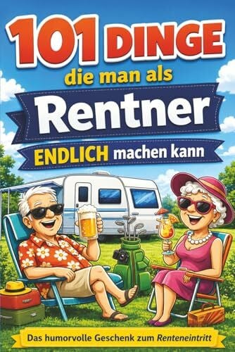 Reinhausen, Michael 101 Dinge, die man als Rentner endlich machen kann: Humorvolle Ideen für Camping-Abenteuer, verrückte Orte in Deutschland und das Leben ohne Wecker | Das perfekte Ruhestand Geschenk