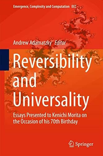 Adamatzky, Andrew Reversibility and Universality: Essays Presented to Kenichi Morita on the Occasion of his 70th Birthday (Emergence, Complexity and Computation, 30, Band 30)