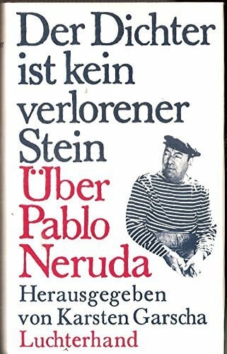 Garscha, Karsten; (Hrsg) Der Dichter ist kein verlorener Stein: Über Pablo Neruda