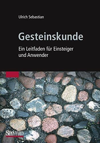 Sebastian, Ulrich Gesteinskunde: Ein Leitfaden für Einsteiger und Anwender