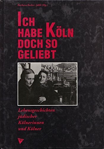 BECKER-JAKLI, Barbara (Hg.): Ich habe Köln doch so geliebt. Lebensgeschichten jüdischer Kölnerinnen und Kölner