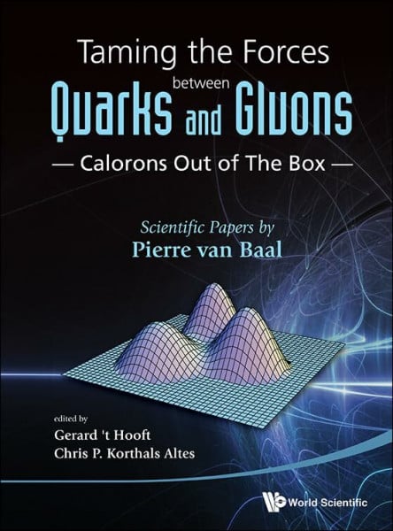 Van Baal, Pierre Taming The Forces Between Quarks And Gluons - Calorons Out Of The Box: Scientific Papers By Pierre Van Baal