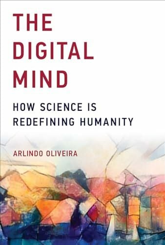 Oliveira, Arlindo Digital Mind: How Science is Redefining Humanity (Mit Press)