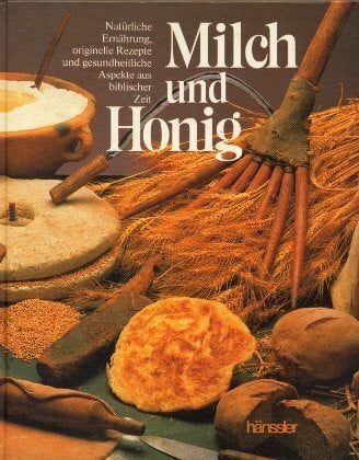 Glazer, Phyllis Milch und Honig. Natürliche Ernährung, originelle Rezepte und gesundheitliche Aspekte aus biblischer Zeit