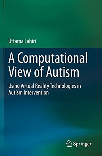 Lahiri, Uttama A Computational View of Autism: Using Virtual Reality Technologies in Autism Intervention