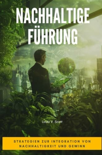 Scott, Linda V. Nachhaltige Führung: Strategien zur Integration von Nachhaltigkeit und Gewinn