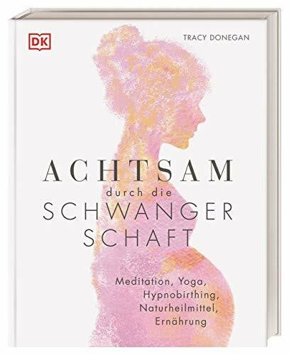 Hofmann, Karin Achtsam durch die Schwangerschaft: Meditation, Yoga, Hypnobirthing, Naturheilmittel, Ernährung