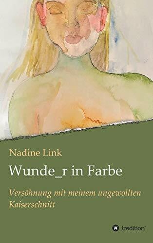Link, Nadine Wunde_r in Farbe: Versöhnung mit meinem ungewollten Kaiserschnitt