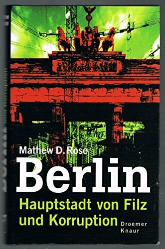Rose, Matthew D Berlin: Hauptstadt von Filz und Korruption