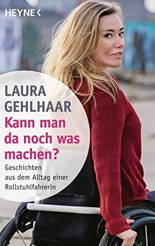 Gehlhaar, Laura Kann man da noch was machen?: Geschichten aus dem Alltag einer Rollstuhlfahrerin