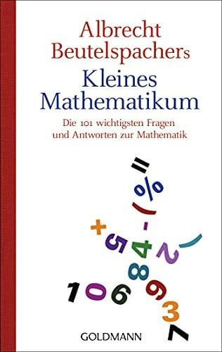 Beutelspacher, Albrecht Albrecht Beutelspachers kleines Mathematikum: Die 101 wichtigsten Fragen und Antworten zur Mathematik