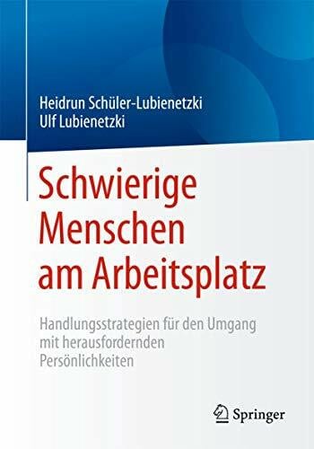 Lubienetzki, Ulf Schwierige Menschen am Arbeitsplatz: Handlungsstrategien für den Umgang mit herausfordernden Persönlichkeiten