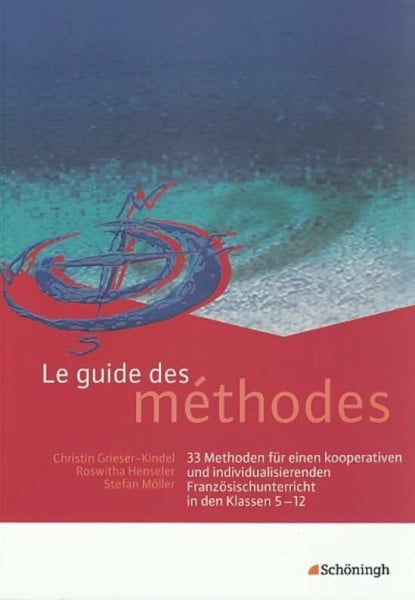 Möller, Stefan Le guide des méthodes: 33 Methoden für einen kooperativen und individualisierenden Französischunterricht in den Klassen 5 - 12