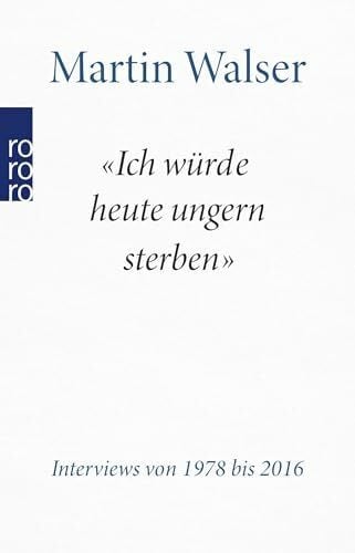 Walser, Martin 'Ich würde heute ungern sterben': Interviews von 1978 bis 2016