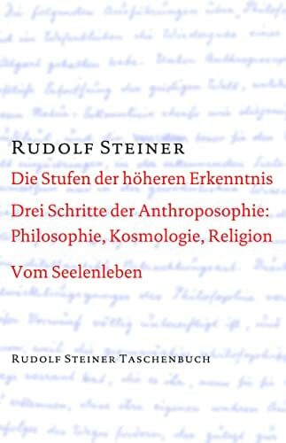 Steiner, Rudolf Die Stufen der höheren Erkenntnis. Drei Schritte der Anthroposophie: Vom Seelenleben: Kosmologie, Religion und Philosophie. Vom Seelenleben. Schriften ... Steiner Taschenbücher aus dem Gesamtwerk)