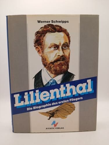 Schwipps, Werner Lilienthal: Die Biographie des ersten Fliegers