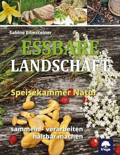 Eilmsteiner, Sabine Essbare Landschaft: Speisekammer Natur – sammeln, verarbeiten, haltbar machen