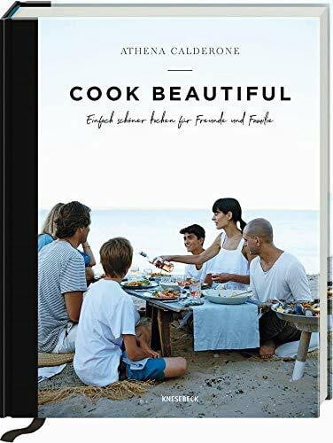 Genning, Annika Cook beautiful: Einfach schöner kochen für Freunde und Familie: Einfach schöner kochen für Freunde und Familie. Rezepte für entspannte Sommerabende, Gartenpartys und genussvolle Abende mit Gästen