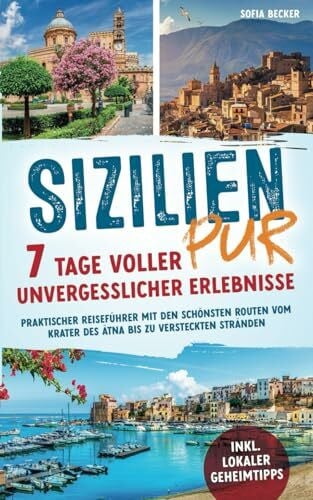 Becker, Sofia Sizilien pur – 7 Tage voller unvergesslicher Erlebnisse: Praktischer Reiseführer mit den schönsten Routen vom Krater des Ätna bis zu versteckten Stränden inkl. lokaler Geheimtipps