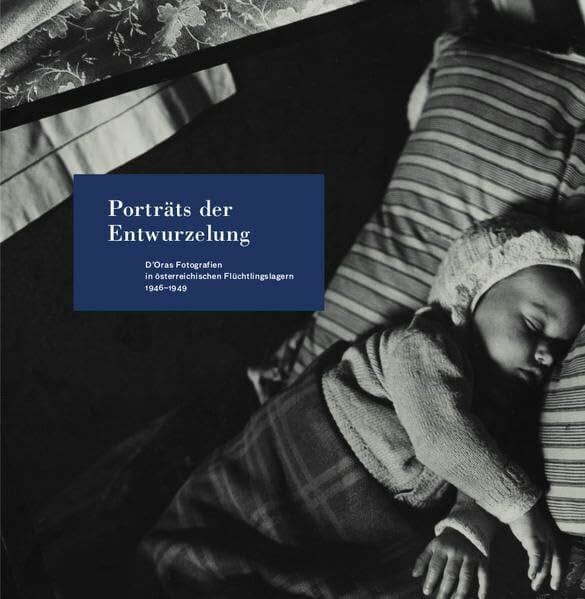 Vuković, Magdalena Porträts der Entwurzelung: D’Oras Fotografien in österreichischen Flüchtlingslagern 1946–1949 (Beiträge zur Geschichte der Fotografie in Österreich)