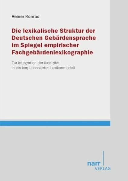 Reiner Konrad Die lexikalische Struktur der DGS im Spiegel empirischer Fachgebärdenlexikographie: Zur Integration der Ikonizität in ein korpusbasiertes Lexikonmodell