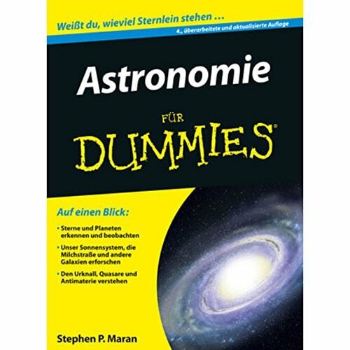 Fehn, Oliver Astronomie für Dummies: Auf einen Blick: Sterne und Planeten erkennen und beobachten. Unser Sonnensystem, die Milchstraße und andere Galaxien erforschen. Der Urknall, Quesare und Antimaterie verstehen