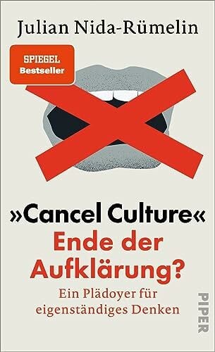 Nida-Rümelin, Julian »Cancel Culture« – Ende der Aufklärung?: Ein Plädoyer für eigenständiges Denken | Julian Nida-Rümelin analysiert die neue Kultur der Zensur, Absagen ... Für offene Debatten auf Augenhöhe!