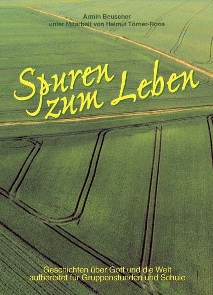 Törner-Roos, Helmut Spuren zum Leben: Geschichten über Gott und die Welt aufbereitet für Gruppenstunden und Schule