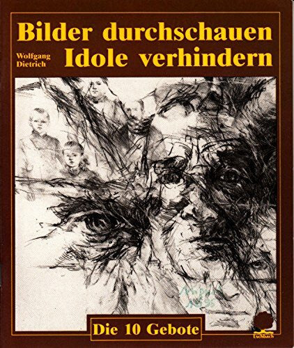 Dietrich, Wolfgang Bilder durchschauen - Idole verhindern: Das 2. Gebot (Die zehn Gebote)